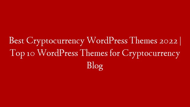Best Cryptocurrency WordPress Themes 2022 | Top 10 WordPress Themes for Cryptocurrency Blog