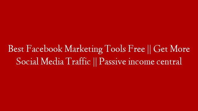 Best Facebook Marketing Tools Free || Get More Social Media Traffic || Passive income central
