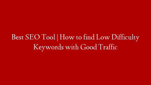 Best SEO Tool | How to find Low Difficulty Keywords with Good Traffic