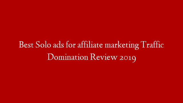 Best Solo ads for affiliate marketing Traffic Domination Review 2019 post thumbnail image