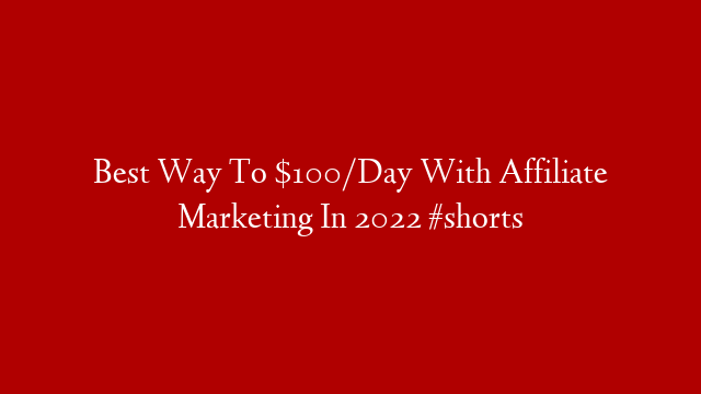 Best Way To $100/Day With Affiliate Marketing In 2022 #shorts