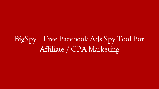 BigSpy – Free Facebook Ads Spy Tool For Affiliate / CPA Marketing