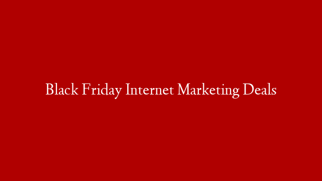 Black Friday Internet Marketing Deals