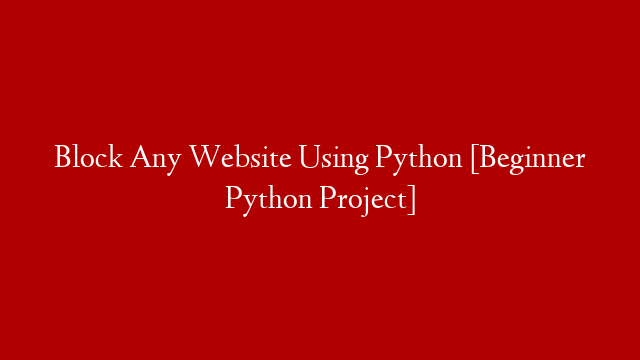 Block Any Website Using Python [Beginner Python Project]