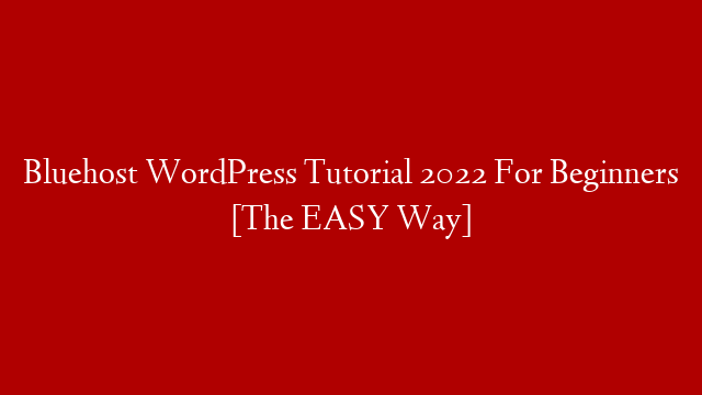 Bluehost WordPress Tutorial 2022 For Beginners [The EASY Way]