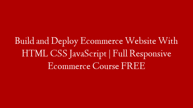 Build and Deploy Ecommerce Website With HTML CSS JavaScript | Full Responsive Ecommerce Course FREE