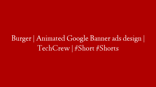 Burger | Animated Google Banner ads design | TechCrew | #Short #Shorts