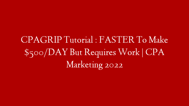 CPAGRIP Tutorial : FASTER To Make $500/DAY But Requires Work | CPA Marketing 2022