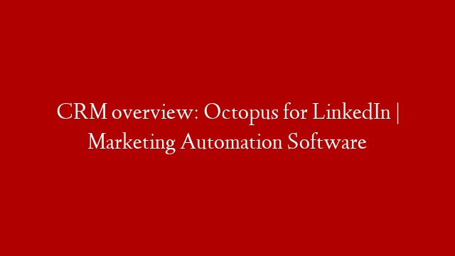 CRM overview: Octopus for LinkedIn | Marketing Automation Software