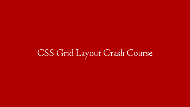 CSS Grid Layout Crash Course