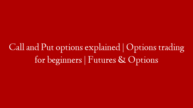 Call and Put options explained | Options trading for beginners | Futures & Options