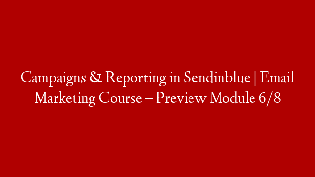 Campaigns & Reporting in Sendinblue | Email Marketing Course – Preview Module 6/8
