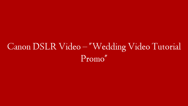 Canon DSLR Video – "Wedding Video Tutorial Promo"