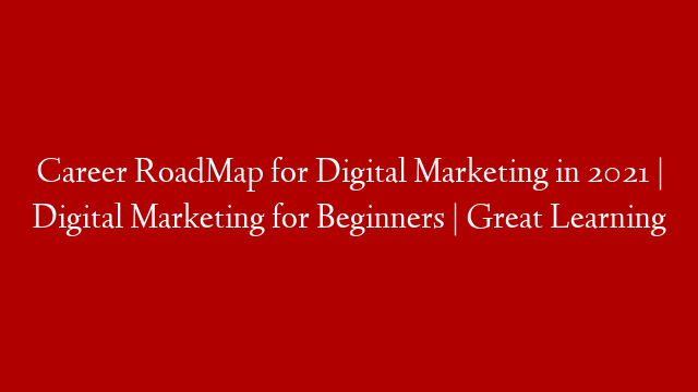 Career RoadMap for Digital Marketing in 2021 | Digital Marketing for Beginners | Great Learning post thumbnail image