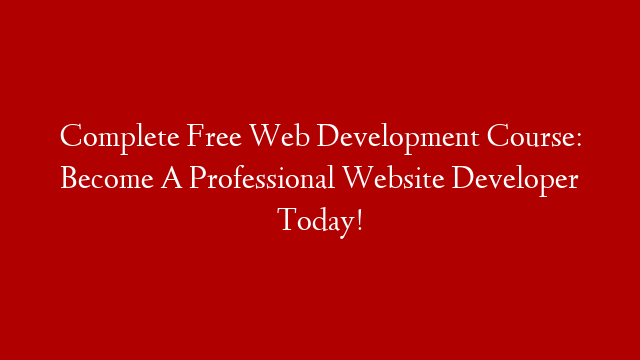 Complete Free Web Development Course: Become A Professional Website Developer Today! post thumbnail image