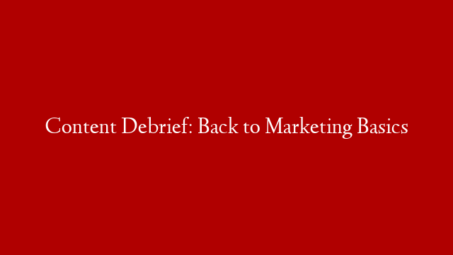 Content Debrief: Back to Marketing Basics post thumbnail image