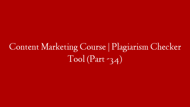 Content Marketing Course | Plagiarism Checker Tool (Part -34)