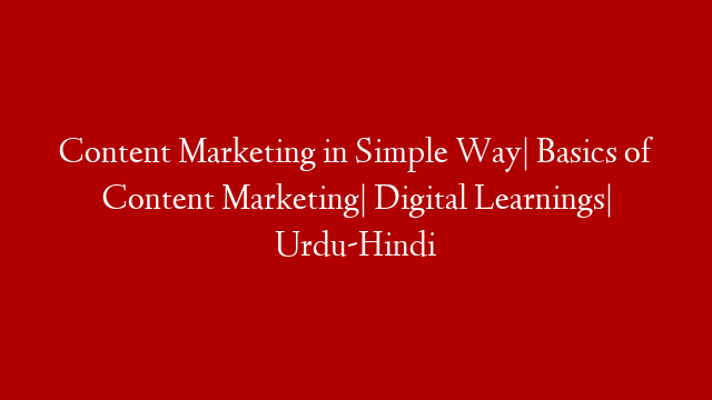 Content Marketing in Simple Way| Basics of Content Marketing| Digital Learnings| Urdu-Hindi