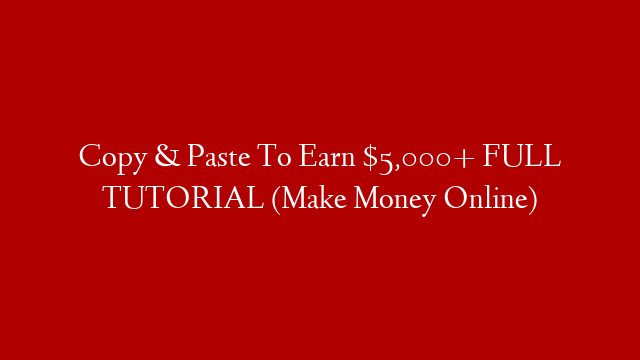 Copy & Paste To Earn $5,000+ FULL TUTORIAL (Make Money Online)