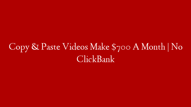 Copy & Paste Videos Make $700 A Month | No ClickBank post thumbnail image