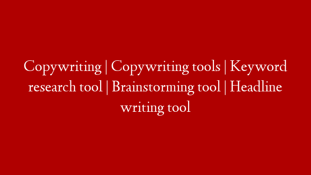Copywriting | Copywriting tools | Keyword research tool | Brainstorming tool | Headline writing tool