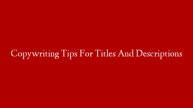 Copywriting Tips For Titles And Descriptions