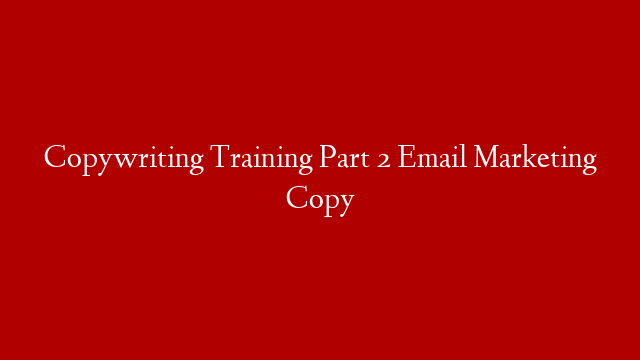 Copywriting Training Part 2 Email Marketing Copy