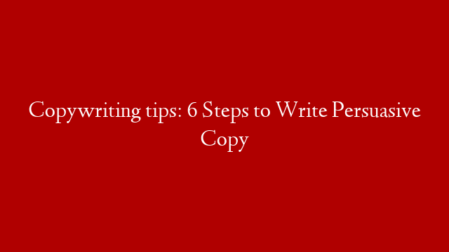 Copywriting tips: 6 Steps to Write Persuasive Copy post thumbnail image