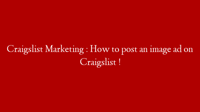 Craigslist Marketing : How to post an image ad on Craigslist !
