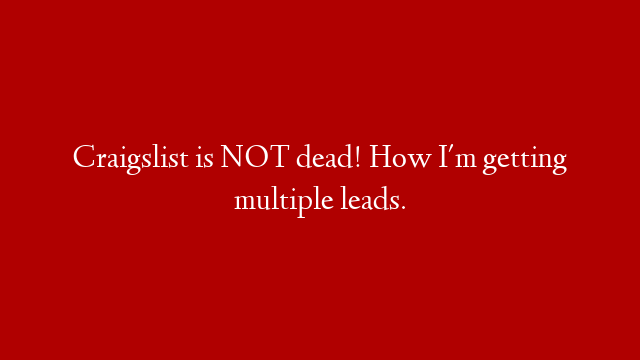 Craigslist is NOT dead! How I'm getting multiple leads.
