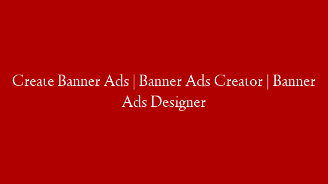 Create Banner Ads | Banner Ads Creator | Banner Ads Designer