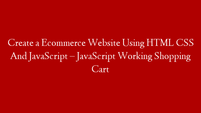 Create a Ecommerce Website Using HTML CSS And JavaScript – JavaScript Working Shopping Cart