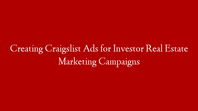 Creating Craigslist Ads for Investor  Real Estate Marketing Campaigns