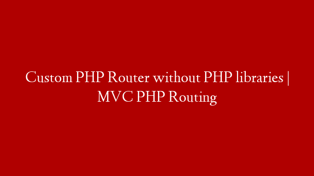 Custom PHP Router without PHP libraries | MVC PHP Routing