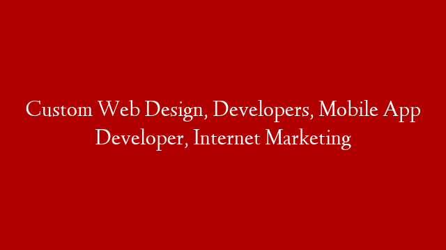 Custom Web Design, Developers, Mobile App Developer, Internet Marketing post thumbnail image