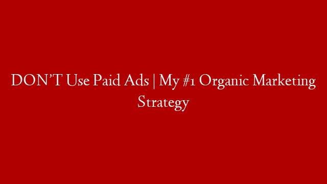 DON’T Use Paid Ads | My #1 Organic Marketing Strategy