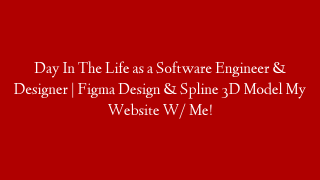 Day In The Life as a Software Engineer & Designer | Figma Design & Spline 3D Model My Website W/ Me!