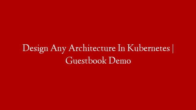 Design Any Architecture In Kubernetes | Guestbook Demo