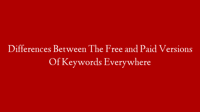 Differences Between The Free and Paid Versions Of Keywords Everywhere