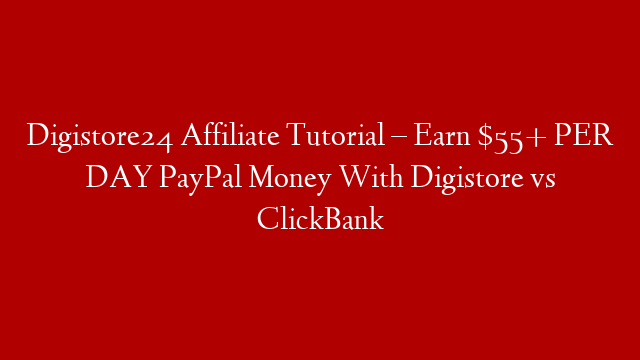 Digistore24 Affiliate Tutorial – Earn $55+ PER DAY PayPal Money With Digistore vs ClickBank