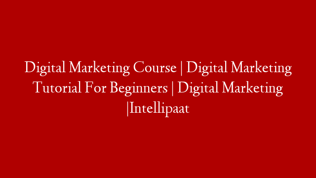 Digital Marketing Course | Digital Marketing Tutorial For Beginners | Digital Marketing |Intellipaat