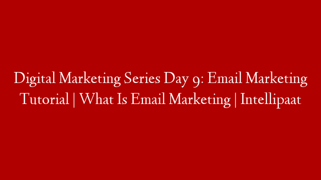 Digital Marketing Series Day 9: Email Marketing Tutorial | What Is Email Marketing | Intellipaat