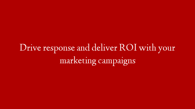 Drive response and deliver ROI with your marketing campaigns post thumbnail image