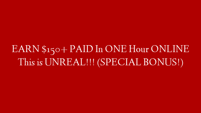EARN $150+ PAID In ONE Hour ONLINE This is UNREAL!!! (SPECIAL BONUS!)