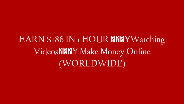 EARN $186 IN 1 HOUR 🔥Watching Videos🔥 Make Money Online (WORLDWIDE)