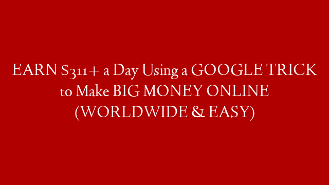 EARN $311+ a Day Using a GOOGLE TRICK to Make BIG MONEY ONLINE (WORLDWIDE & EASY) post thumbnail image