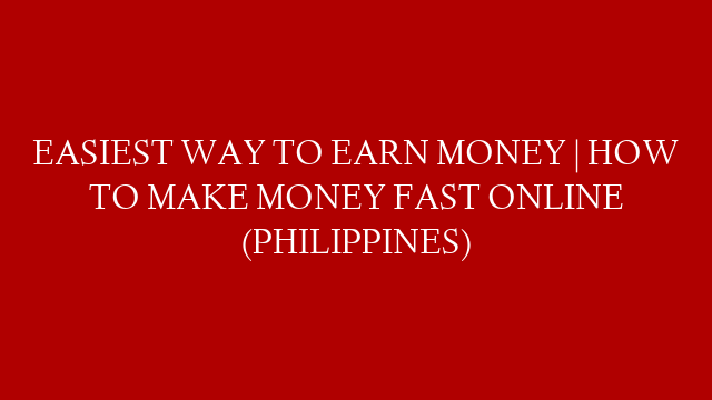 EASIEST WAY TO EARN MONEY | HOW TO MAKE MONEY FAST ONLINE (PHILIPPINES)