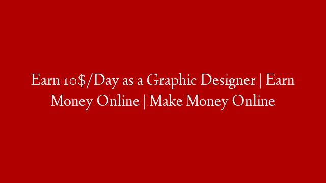 Earn 10$/Day as a Graphic Designer | Earn Money Online | Make Money Online