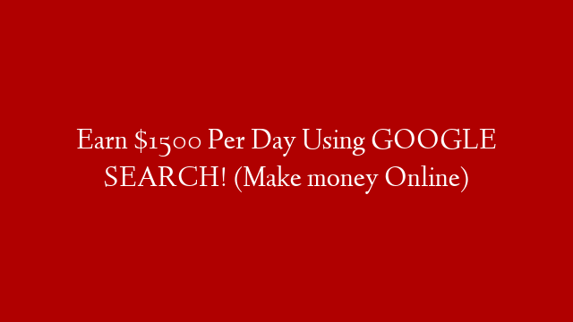Earn $1500 Per Day Using GOOGLE SEARCH! (Make money Online) post thumbnail image