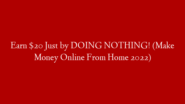Earn $20 Just by DOING NOTHING! (Make Money Online From Home 2022)